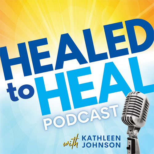 Healed to Heal Podcast with Kathleen Johnson